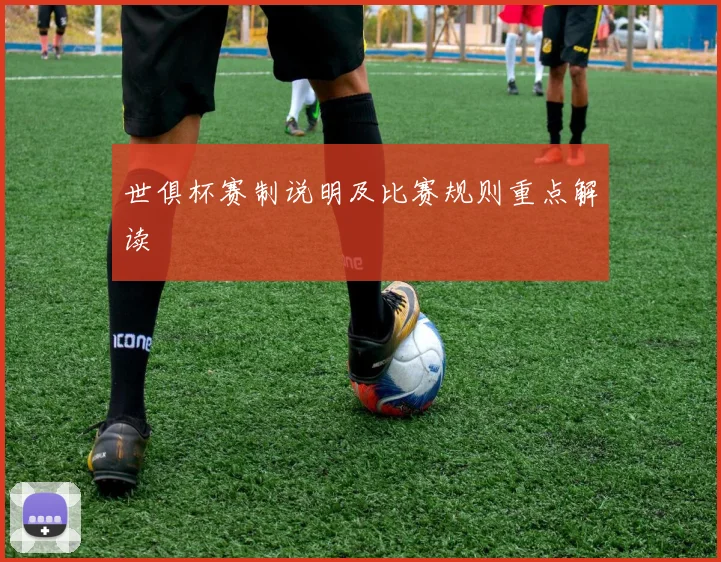 世俱杯赛制说明及比赛规则重点解读