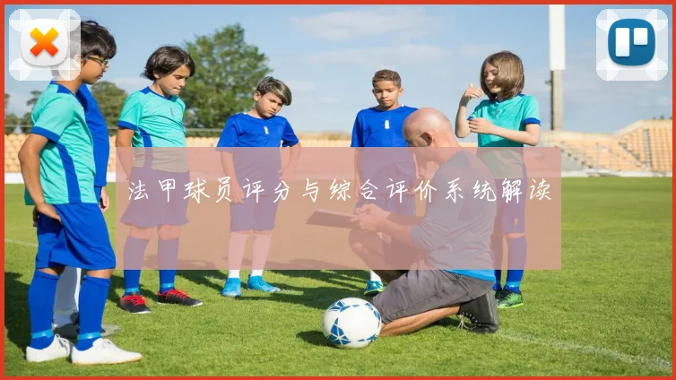 法甲球员评分与综合评价系统解读