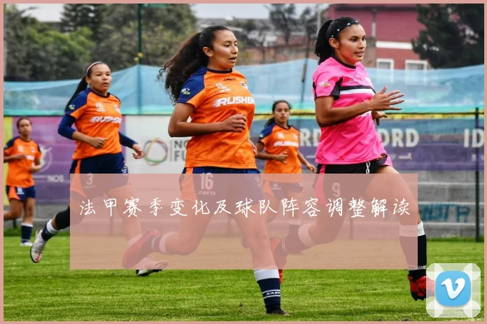 法甲赛季变化及球队阵容调整解读