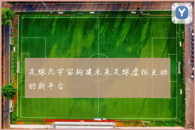 足球元宇宙构建未来足球虚拟互动的新平台