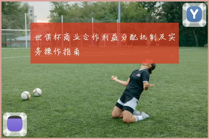 世俱杯商业合作利益分配机制及实务操作指南